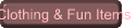 Clothing & Fun Items